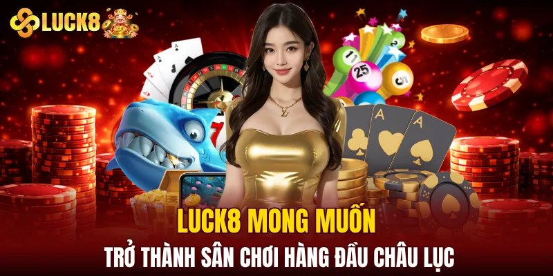 LUCK8 | Trang Chủ Luck8 Siêu VIP PRO | Chơi Là Húp 4 LUCK8 mong muốn trở thành sân chơi hàng đầu châu lục