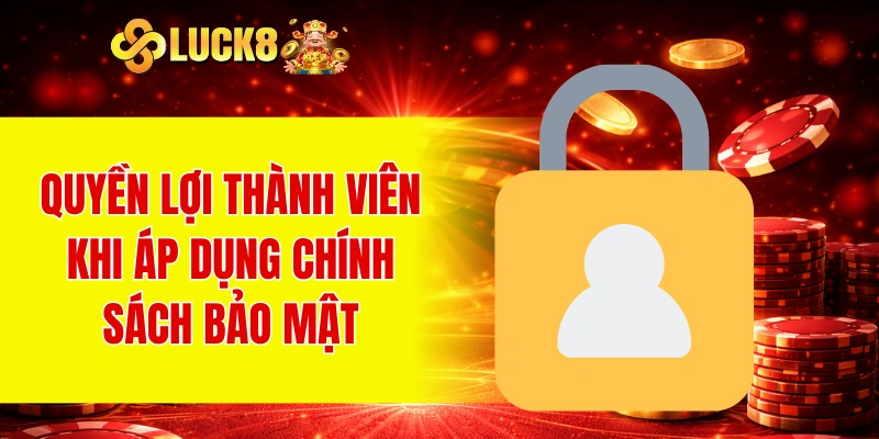 Chính Sách Bảo Mật 3 Quyền lợi thành viên khi áp dụng chính sách bảo mật